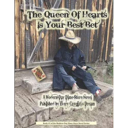 The Queen Of Hearts Is Your Best Bet: A Modern-Day Dime-Store Novel Published By Every Cowgirl's Dream