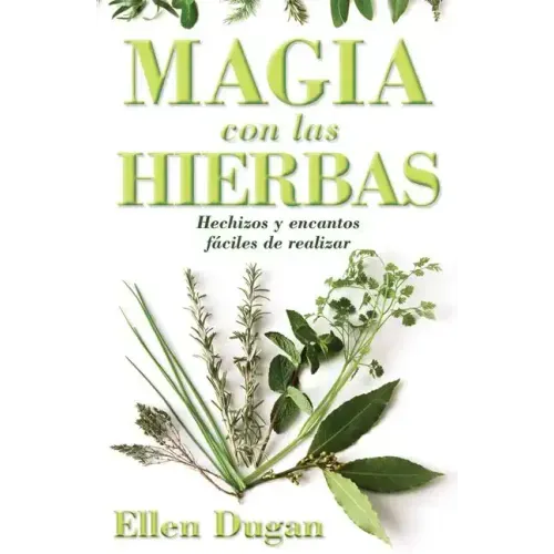 Magia Con las Hierbas: Hechizos y Encantos Faciles de Realizar = Herb Magic for Beginners = Herb Magic for Beginners