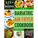 Bariatric Air Fryer Cookbook 2021: 675 Effortless and Tasty Recipes to Eat Well and Keep the Weight Off. For Beginners and Advanced Users