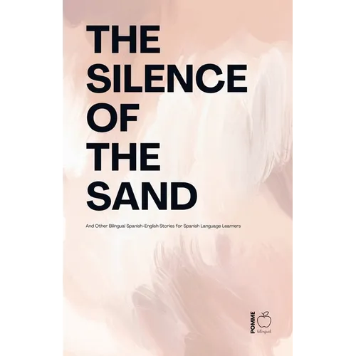 The Silence Of The Sand And Other Bilingual Spanish-English Stories for Spanish Language Learners