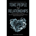 The Art and Science of Dealing with Toxic People and Relationships: The Practical Manual for Handling a Narcissistic Wife, Husband, or Parent, and Lea