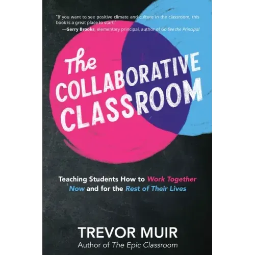 The Collaborative Classroom: Teaching Students How to Work Together Now and for the Rest of Their Lives