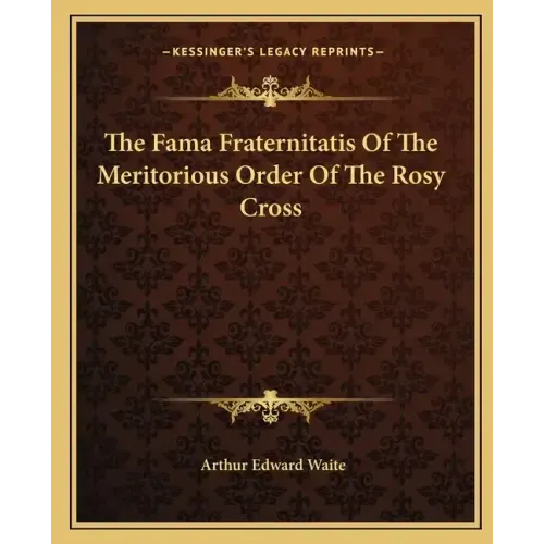 The Fama Fraternitatis of the Meritorious Order of the Rosy Cross
