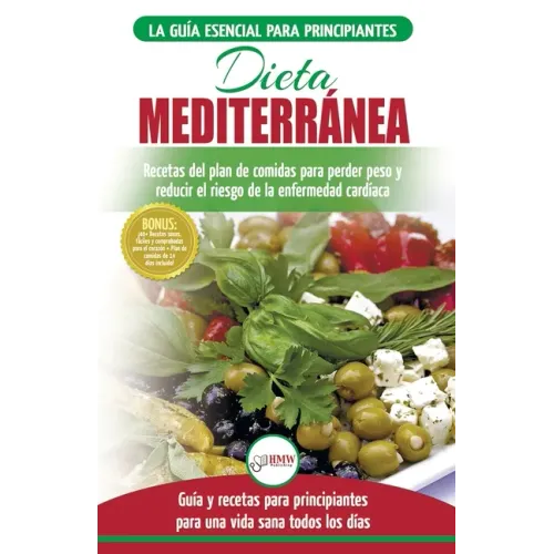 Dieta Mediterránea: guía para principiantes y libro de cocina para reducir el riesgo de enfermedad cardíaca y recetas para planes de comid