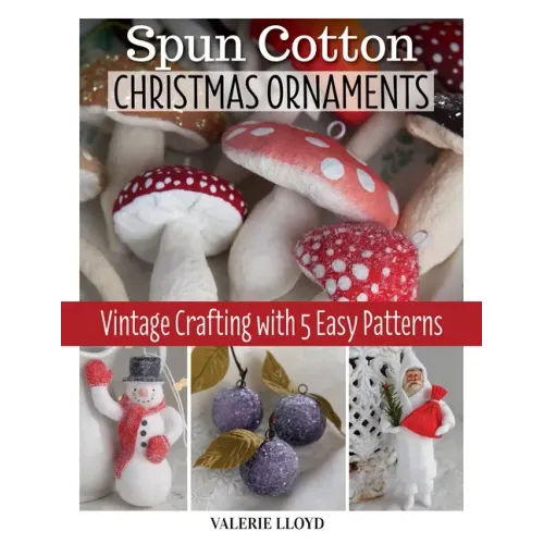 Spun Cotton Christmas Ornaments: Vintage Crafting with 5 Easy Patterns