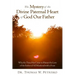 The Mystery of the Divine Paternal Heart of God Our Father: Why the Time Has Come to Honor the Love of the Father of All Mankind