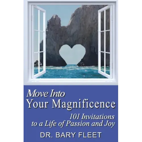 Move Into Your Magnificence: 101 Invitations to a Life of Passion and Joy