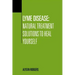Lyme Disease: Natural Treatment Solutions to Heal Yourself
