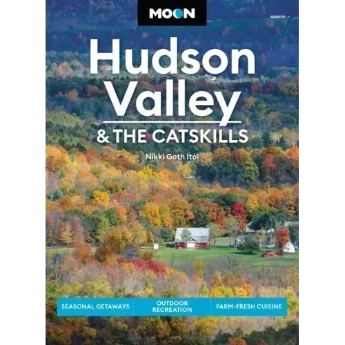 Moon Hudson Valley & the Catskills: Seasonal Getaways, Outdoor Recreation, Farm-Fresh Cuisine