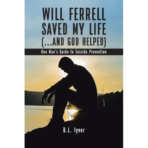Will Ferrell Saved My Life (...and God Helped): One Man's Guide to Suicide Prevention