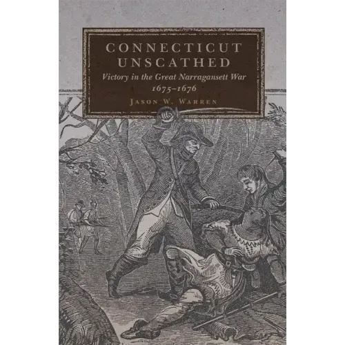 Connecticut Unscathed: Victory in the Great Narragansett War, 1675-1676volume 45
