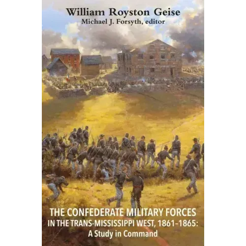 The Confederate Military Forces in the Trans-Mississippi West, 1861-1865: A Study in Command