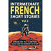 Intermediate French Short Stories: 10 Amazing Short Tales to Learn French & Quickly Grow Your Vocabulary the Fun Way!