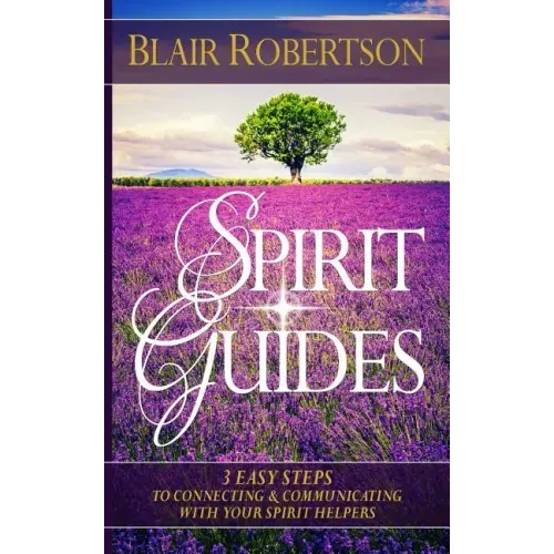 Spirit Guides: 3 Easy Steps To Connecting And Communicating With Your Spirit Hel