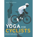 Yoga for Cyclists: Prevent Injury, Build Strength, Enhance Performance