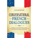 Conversational French Dialogues: Over 100 Conversations and Short Stories to Learn the French Language. Grow Your Vocabulary Whilst Having Fun with Da