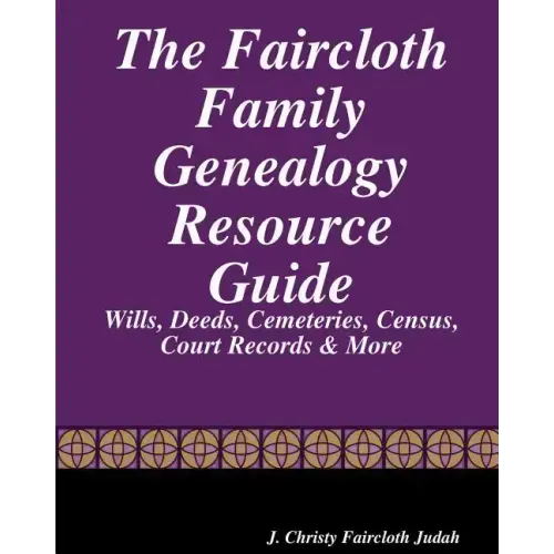 The Faircloth Family Genealogy Resource Guide: Faircloth Family Documents, Wills, Deeds & More