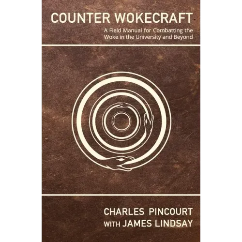 Counter Wokecraft: A Field Manual for Combatting the Woke in the University and Beyond