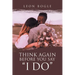 Think Again Before You Say "I Do"