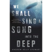We Shall Sing a Song into the Deep