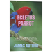 Ecletus Parrot: The Complete Beginners Guide Book On Everything You Need To Know About Ecletus Parrot Housing, Feeding, Speech And Vocalization