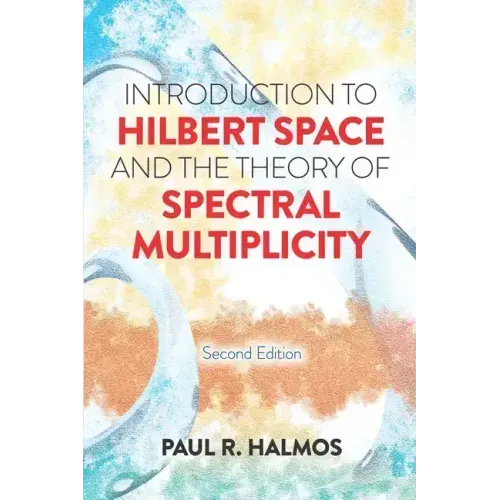 Introduction to Hilbert Space and the Theory of Spectral Multiplicity: Second Edition