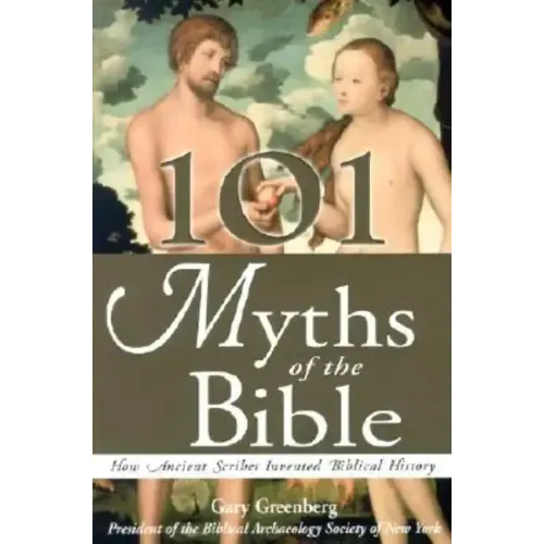101 Myths of the Bible: How Ancient Scribes Invented Biblical History