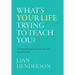 What's Your Life Trying To Teach You?: 23 Essential Life Lessons to Become Your Best Self