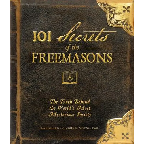 101 Secrets of the Freemasons: The Truth Behind the World's Most Mysterious Society