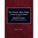 The Church Takes Shape, A Study of Church History - Student Guide