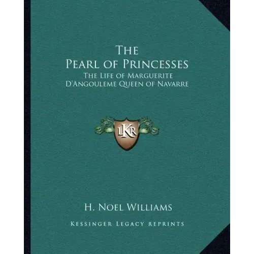 The Pearl of Princesses: The Life of Marguerite D'Angouleme Queen of Navarre