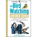 The Bird Watching Answer Book: Everything You Need to Know to Enjoy Birds in Your Backyard and Beyond