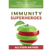 Immunity Superheroes: Powerful Natural Solutions & Optimal Vitamin Dosing To Strengthen Your Immune System Defense