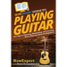 HowExpert Guide to Playing Guitar: 101+ Tips to Choosing, Maintaining, and Learning How to Play the Guitar for Beginners