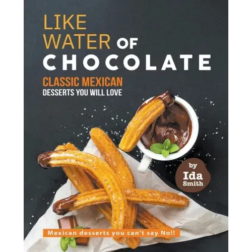 Like Water of Chocolate - Classic Mexican Desserts you will love: Mexican desserts you can't say No!!