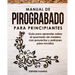 Manual de pirograbado para principiantes: Guía para aprender sobre el quemado de madera con proyectos y patrones para novatos