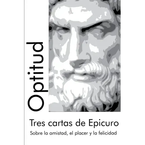 Tres cartas de Epicuro: Sobre la amistad, el placer y la felicidad