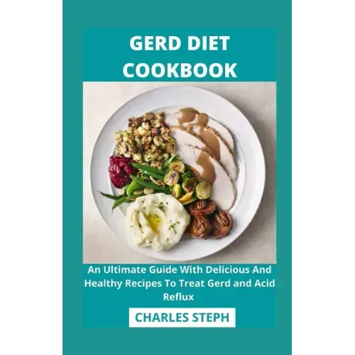 Gerd Diet Cookbook: An Ultimate Guide With Delicious And Healthy Recipes To Treat Gerd and Acid Reflux