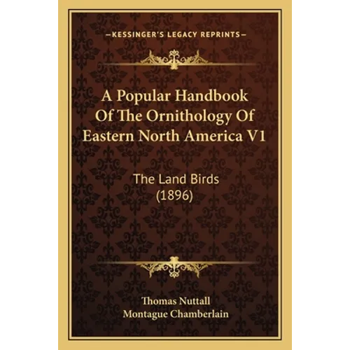 A Popular Handbook Of The Ornithology Of Eastern North America V1: The Land Birds (1896)