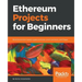 Ethereum Projects for Beginners: Build blockchain-based cryptocurrencies, smart contracts, and DApps