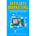 Affiliate Marketing: Learn How to Make Money Online with Affiliate Marketing (Passive Income, Make up to $10,000+ per Month)