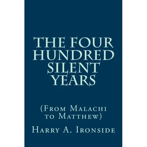The Four Hundred Silent Years: (From Malachi to Matthew)