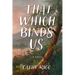 That Which Binds Us