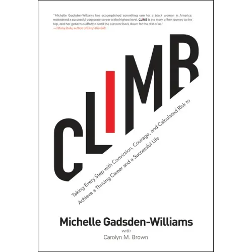 Climb: Taking Every Step with Conviction, Courage, and Calculated Risk to Achieve a Thriving Career and a Successful Life