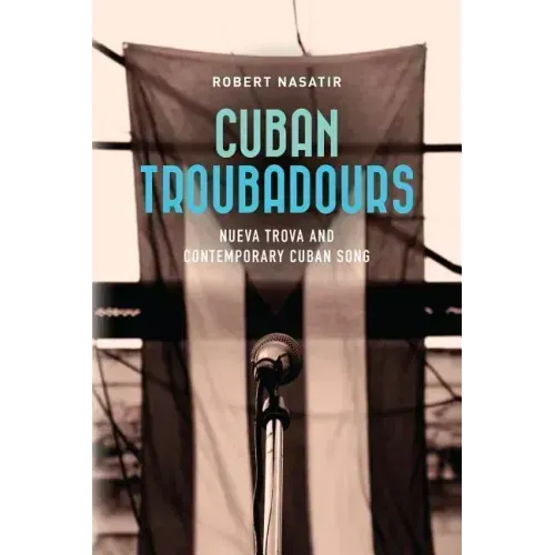 Cuban Troubadours: Nueva Trova and Contemporary Cuban Song