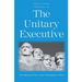 The Unitary Executive: Presidential Power from Washington to Bush