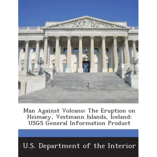 Man Against Volcano: The Eruption on Heimaey, Vestmann Islands, Iceland: Usgs General Information Product