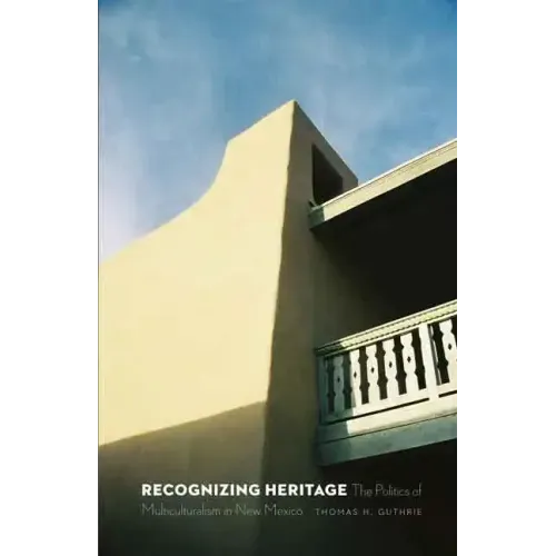 Recognizing Heritage: The Politics of Multiculturalism in New Mexico