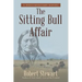 The Sitting Bull Affair: A Documentary Novel