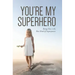 You're My Superhero: Being You is the Best Kind of Superpower